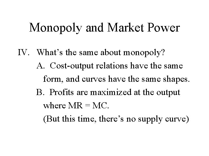 Monopoly and Market Power IV. What’s the same about monopoly? A. Cost-output relations have