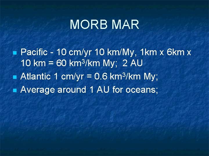MORB MAR n n n Pacific - 10 cm/yr 10 km/My, 1 km x
