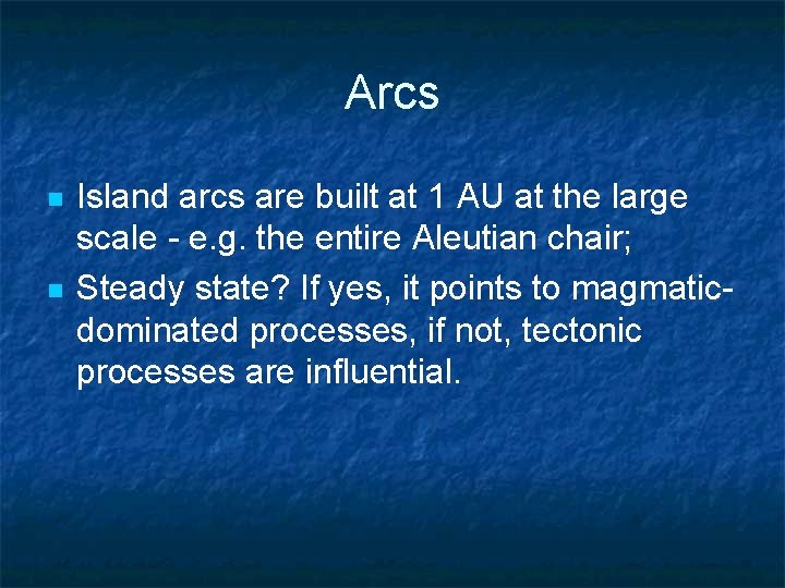 Arcs n n Island arcs are built at 1 AU at the large scale