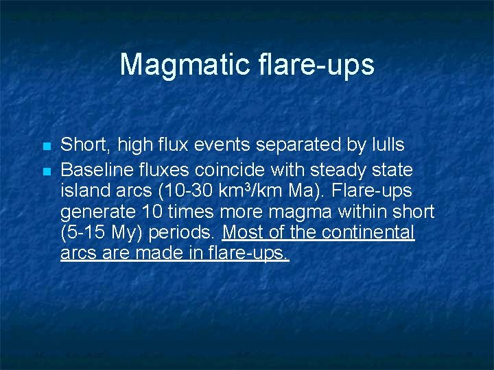 Magmatic flare-ups n n Short, high flux events separated by lulls Baseline fluxes coincide