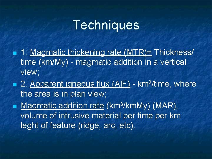 Techniques n n n 1. Magmatic thickening rate (MTR)= Thickness/ time (km/My) - magmatic
