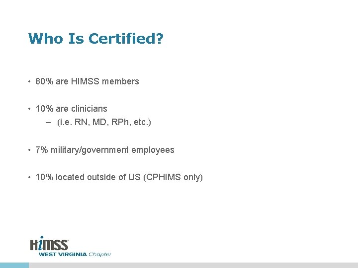 Who Is Certified? • 80% are HIMSS members • 10% are clinicians – (i.