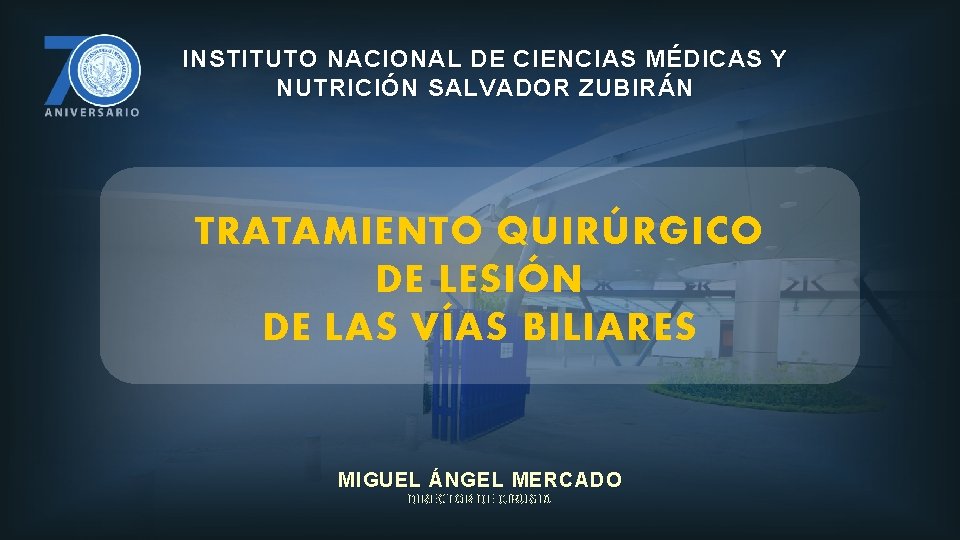 INSTITUTO NACIONAL DE CIENCIAS MÉDICAS Y NUTRICIÓN SALVADOR ZUBIRÁN TRATAMIENTO QUIRÚRGICO DE LESIÓN DE