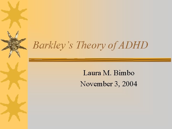 Barkley’s Theory of ADHD Laura M. Bimbo November 3, 2004 