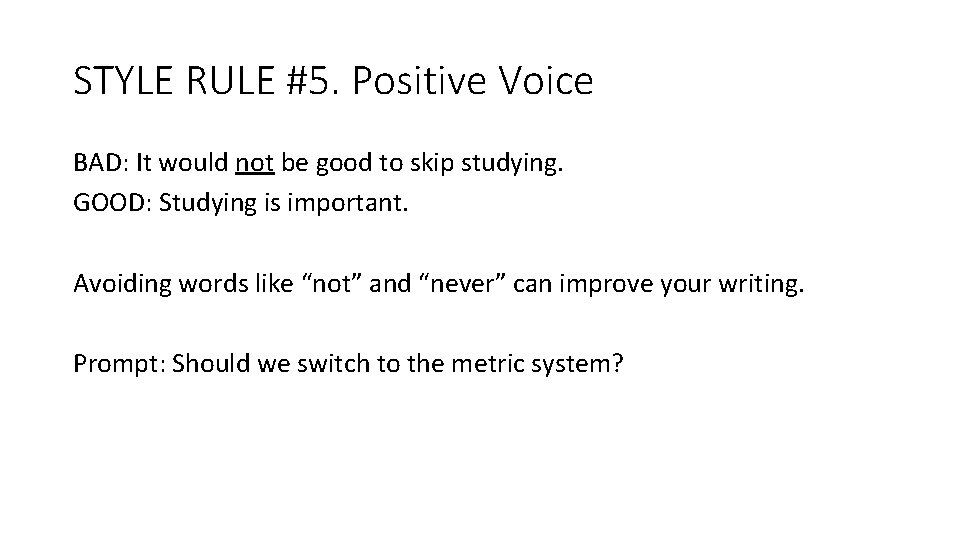 STYLE RULE #5. Positive Voice BAD: It would not be good to skip studying. STYLE RULE #5. Positive Voice BAD: It would not be good to skip studying.