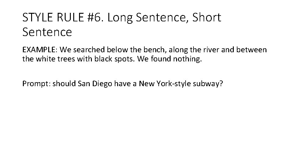 STYLE RULE #6. Long Sentence, Short Sentence EXAMPLE: We searched below the bench, along STYLE RULE #6. Long Sentence, Short Sentence EXAMPLE: We searched below the bench, along