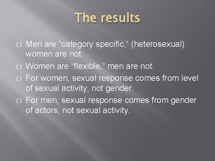 The results � � Men are “category specific, ” (heterosexual) women are not. Women