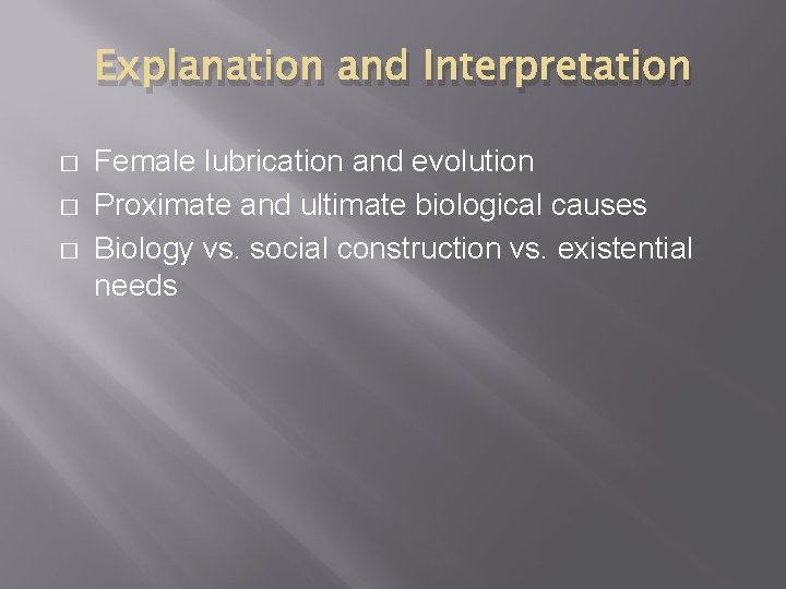 Explanation and Interpretation � � � Female lubrication and evolution Proximate and ultimate biological