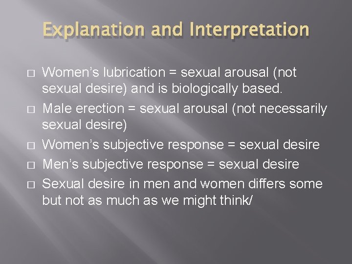 Explanation and Interpretation � � � Women’s lubrication = sexual arousal (not sexual desire)