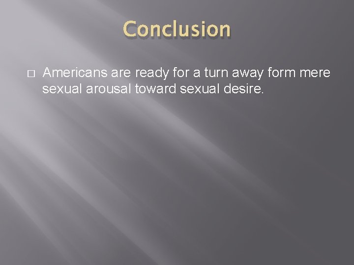 Conclusion � Americans are ready for a turn away form mere sexual arousal toward