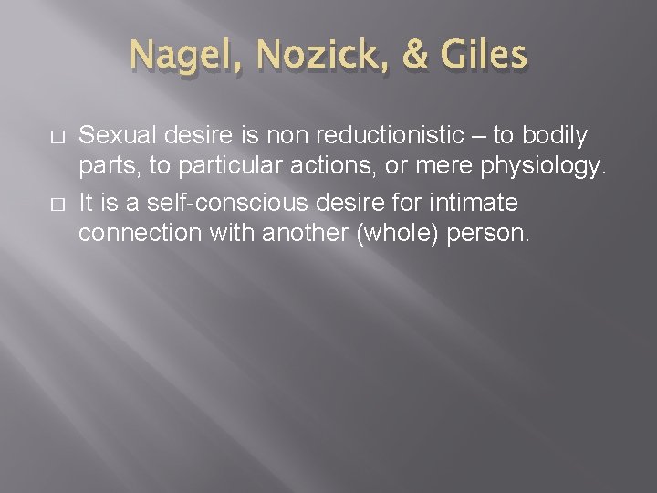 Nagel, Nozick, & Giles � � Sexual desire is non reductionistic – to bodily