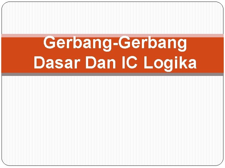 Gerbang-Gerbang Dasar Dan IC Logika 