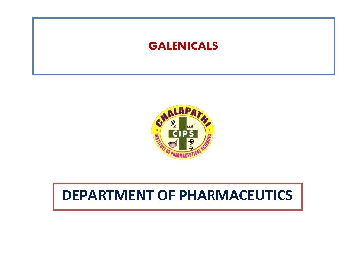 GALENICALS DEPARTMENT OF PHARMACEUTICS 
