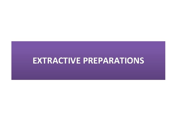 EXTRACTIVE PREPARATIONS 