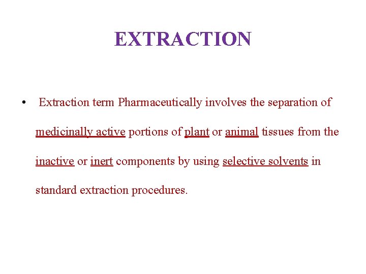 EXTRACTION • Extraction term Pharmaceutically involves the separation of medicinally active portions of plant
