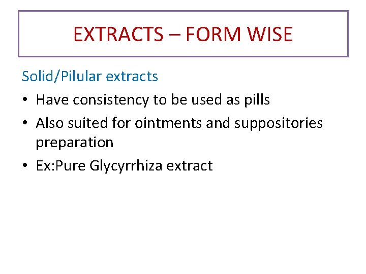 EXTRACTS – FORM WISE Solid/Pilular extracts • Have consistency to be used as pills