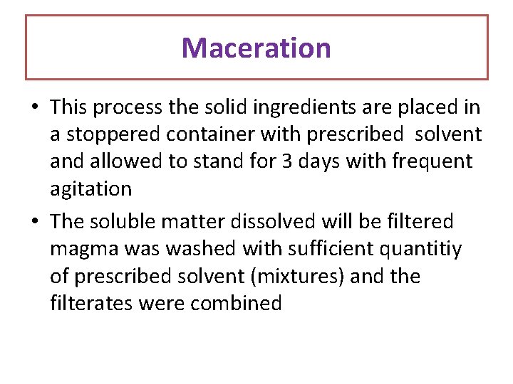 Maceration • This process the solid ingredients are placed in a stoppered container with