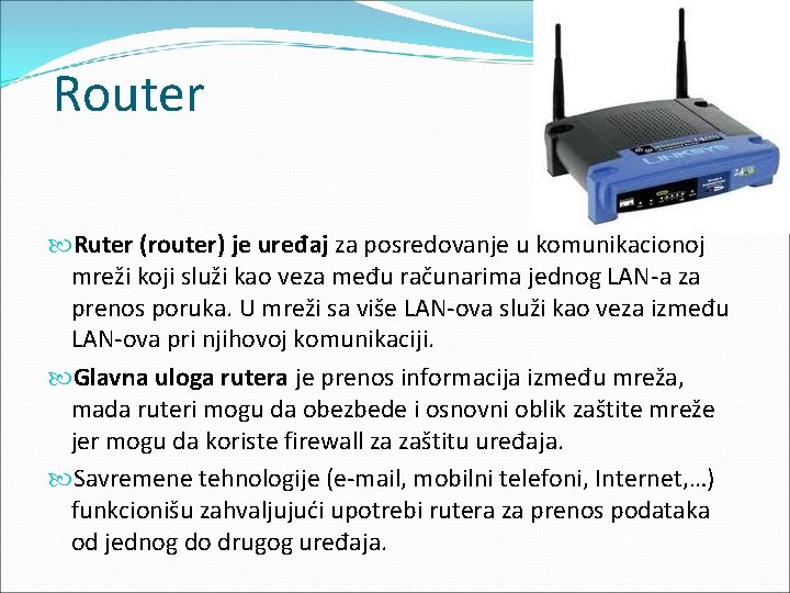 Router Ruter (router) je uređaj za posredovanje u komunikacionoj mreži koji služi kao veza