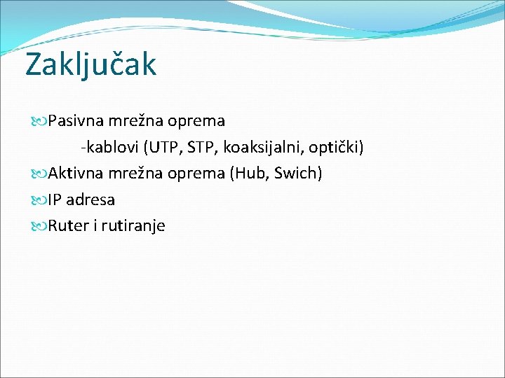 Zaključak Pasivna mrežna oprema -kablovi (UTP, STP, koaksijalni, optički) Aktivna mrežna oprema (Hub, Swich)