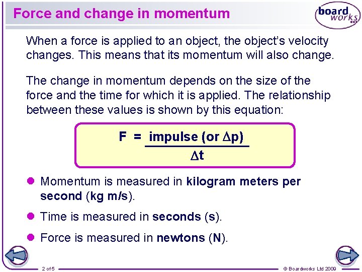 Force and change in momentum When a force is applied to an object, the
