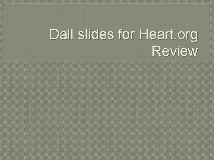 Dall slides for Heart. org Review 