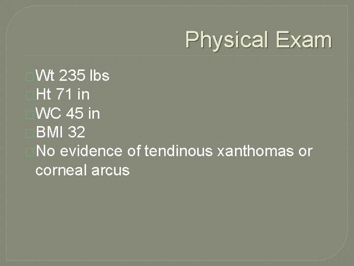Physical Exam �Wt 235 lbs �Ht 71 in �WC 45 in �BMI 32 �No
