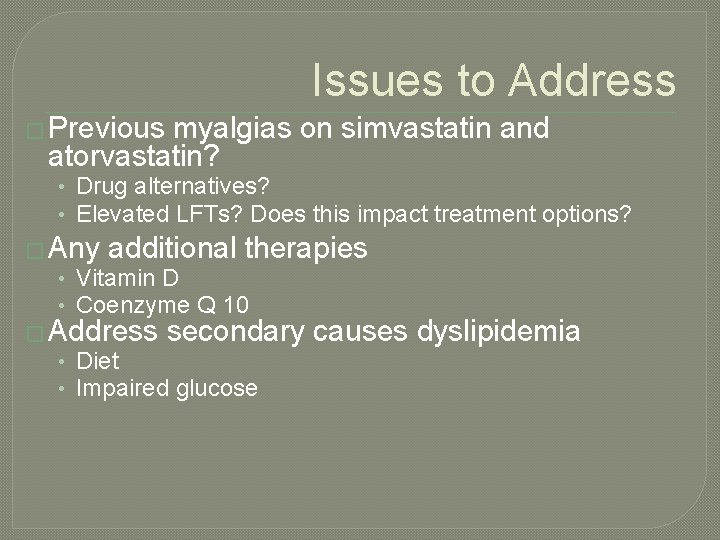 Issues to Address � Previous myalgias on simvastatin and atorvastatin? • Drug alternatives? •