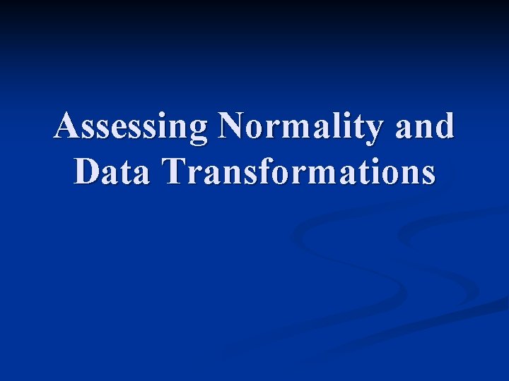 Assessing Normality and Data Transformations 