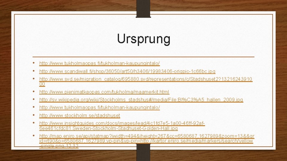 Ursprung • http: //www. tukholmaopas. fi/tukholman-kaupungintalo/ • http: //www. scandiwall. fi/shop/36050/art 50/h 3406/19983406 -origpic-1