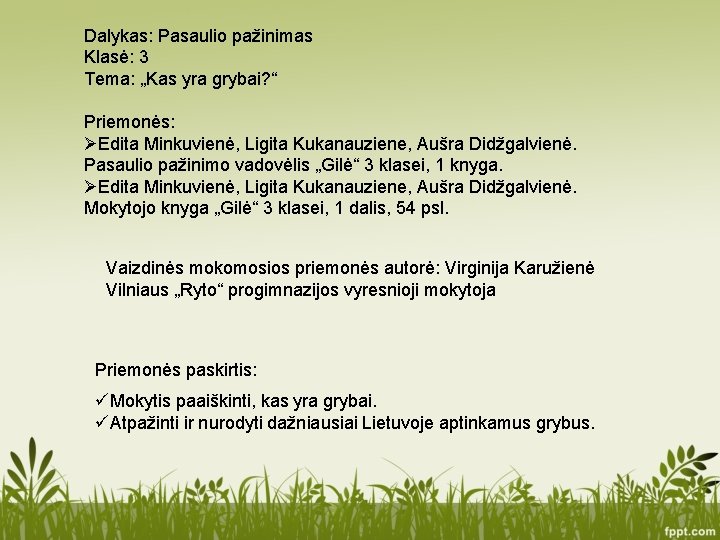 Dalykas: Pasaulio pažinimas Klasė: 3 Tema: „Kas yra grybai? “ Priemonės: ØEdita Minkuvienė, Ligita