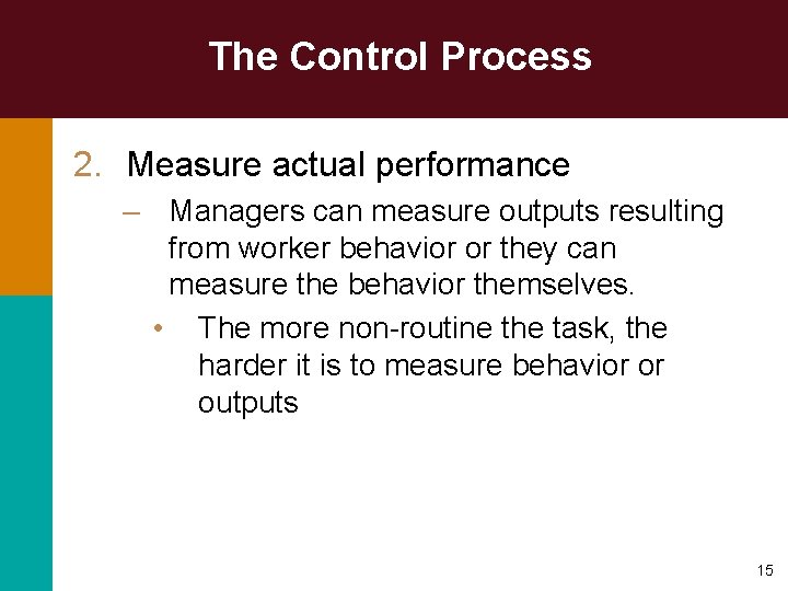 The Control Process 2. Measure actual performance – Managers can measure outputs resulting from