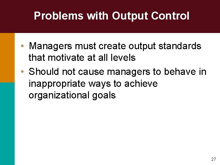 Problems with Output Control • Managers must create output standards that motivate at all