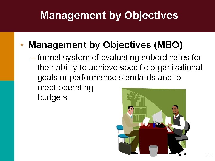 Management by Objectives • Management by Objectives (MBO) – formal system of evaluating subordinates