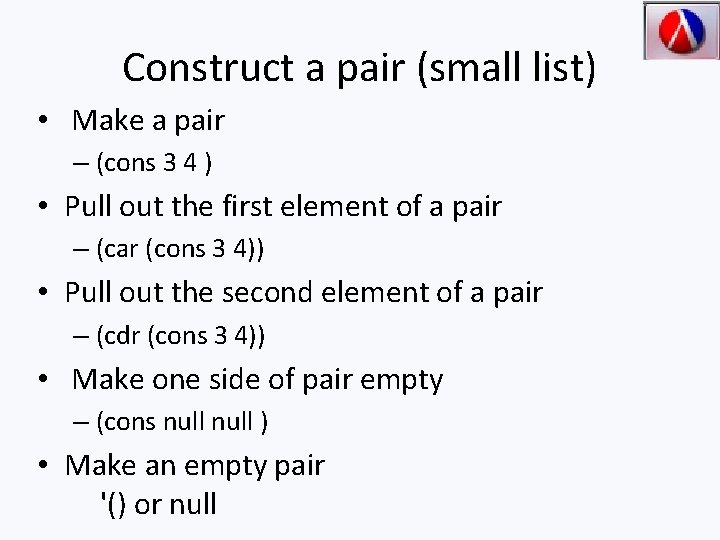 Construct a pair (small list) • Make a pair – (cons 3 4 )