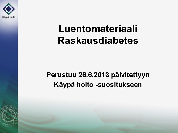 Luentomateriaali Raskausdiabetes Perustuu 26. 6. 2013 päivitettyyn Käypä hoito -suositukseen 