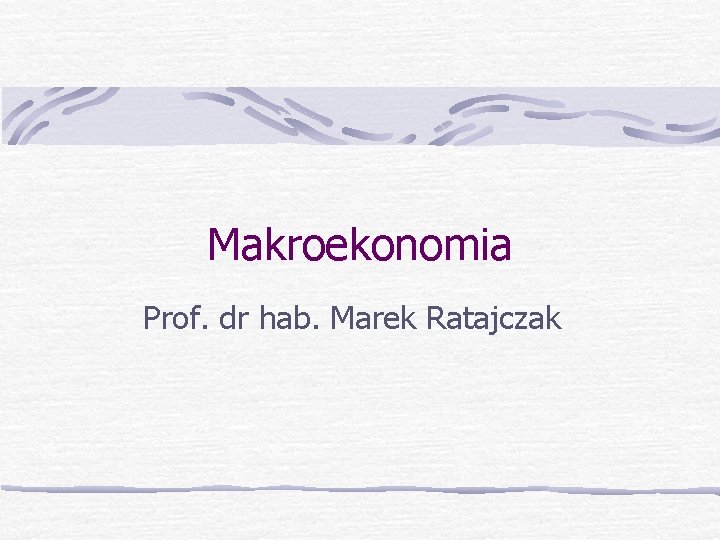 Makroekonomia Prof. dr hab. Marek Ratajczak 