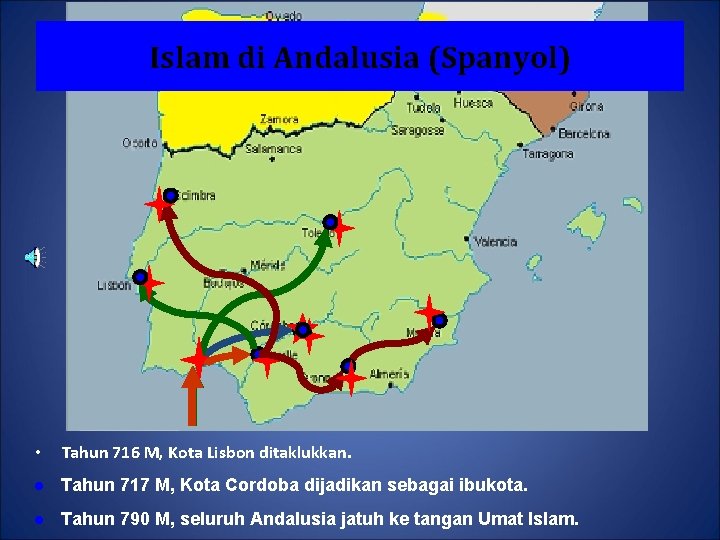 Islam di Andalusia (Spanyol) • Tahun 716 M, Kota Lisbon ditaklukkan. l Tahun 717