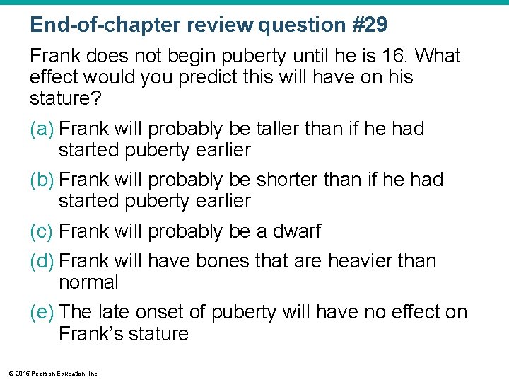 End-of-chapter review question #29 Frank does not begin puberty until he is 16. What