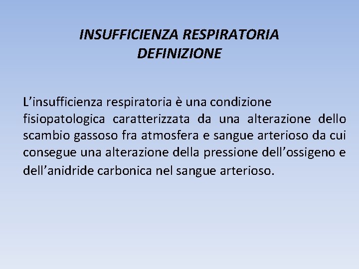 INSUFFICIENZA RESPIRATORIA DEFINIZIONE L’insufficienza respiratoria è una condizione fisiopatologica caratterizzata da una alterazione dello