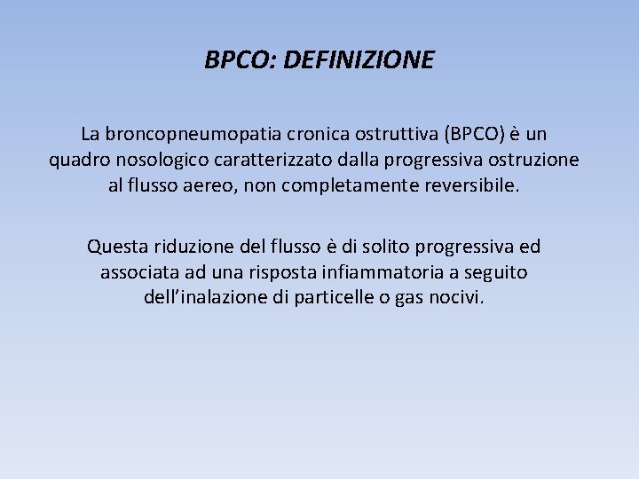 BPCO: DEFINIZIONE La broncopneumopatia cronica ostruttiva (BPCO) è un quadro nosologico caratterizzato dalla progressiva