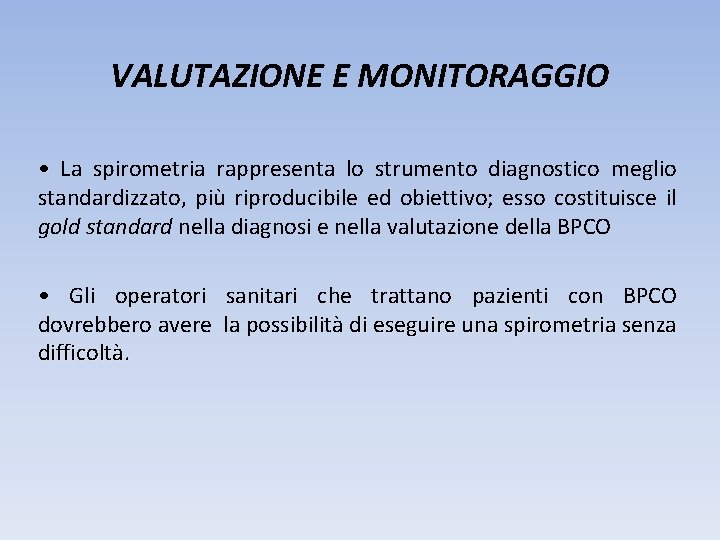 VALUTAZIONE E MONITORAGGIO • La spirometria rappresenta lo strumento diagnostico meglio standardizzato, più riproducibile VALUTAZIONE E MONITORAGGIO • La spirometria rappresenta lo strumento diagnostico meglio standardizzato, più riproducibile