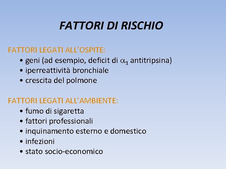 FATTORI DI RISCHIO FATTORI LEGATI ALL’OSPITE: • geni (ad esempio, deficit di a 1 FATTORI DI RISCHIO FATTORI LEGATI ALL’OSPITE: • geni (ad esempio, deficit di a 1
