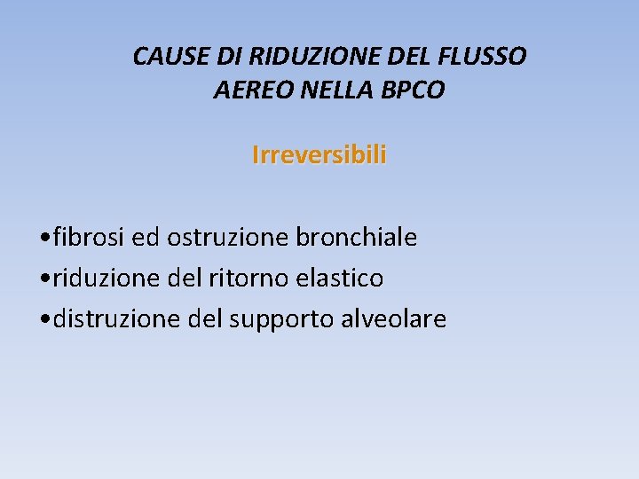 CAUSE DI RIDUZIONE DEL FLUSSO AEREO NELLA BPCO Irreversibili • fibrosi ed ostruzione bronchiale CAUSE DI RIDUZIONE DEL FLUSSO AEREO NELLA BPCO Irreversibili • fibrosi ed ostruzione bronchiale