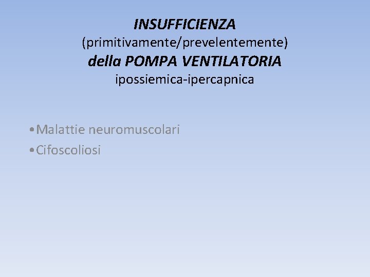 INSUFFICIENZA (primitivamente/prevelentemente) della POMPA VENTILATORIA ipossiemica-ipercapnica • Malattie neuromuscolari • Cifoscoliosi 