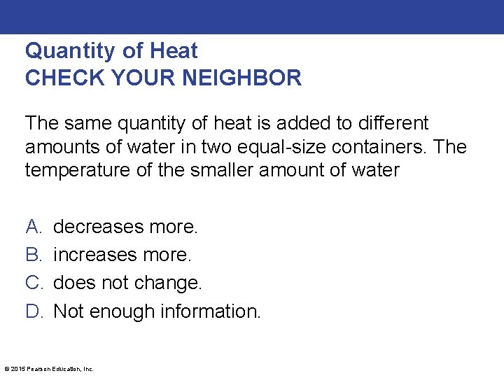 Quantity of Heat CHECK YOUR NEIGHBOR The same quantity of heat is added to