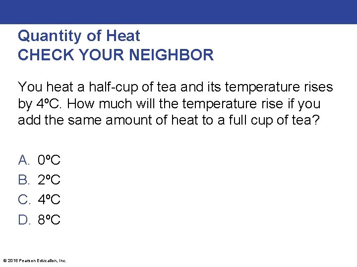 Quantity of Heat CHECK YOUR NEIGHBOR You heat a half-cup of tea and its