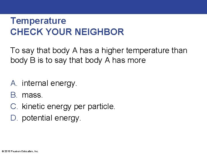 Temperature CHECK YOUR NEIGHBOR To say that body A has a higher temperature than