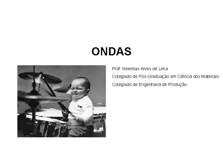 ONDAS Prof. Neemias Alves de Lima Colegiado de Pós-Graduação em Ciência dos Materiais Colegiado