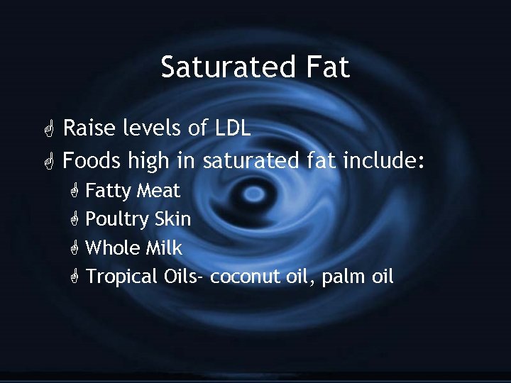 Saturated Fat G Raise levels of LDL G Foods high in saturated fat include: