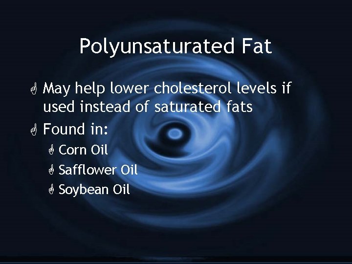 Polyunsaturated Fat G May help lower cholesterol levels if used instead of saturated fats